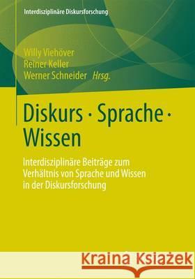 Diskurs - Sprache - Wissen: Interdisziplinäre Beiträge Zum Verhältnis Von Sprache Und Wissen in Der Diskursforschung Viehöver, Willy 9783658004927