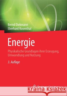 Energie: Physikalische Grundlagen Ihrer Erzeugung, Umwandlung Und Nutzung Diekmann, Bernd 9783658005009 Springer Spektrum