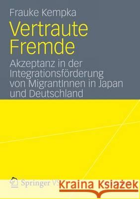 Vertraute Fremde: Akzeptanz in Der Integrationsförderung Von Migrantinnen in Japan Und Deutschland Kempka, Frauke 9783658005061 VS Verlag