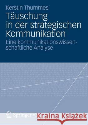 Täuschung in Der Strategischen Kommunikation: Eine Kommunikationswissenschaftliche Analyse Thummes, Kerstin 9783658005290