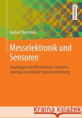 Messelektronik Und Sensoren: Grundlagen Der Messtechnik, Sensoren, Analoge Und Digitale Signalverarbeitung Bernstein, Herbert 9783658005481 Springer