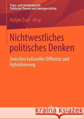 Nichtwestliches Politisches Denken: Zwischen Kultureller Differenz Und Hybridisierung Zapf, Holger 9783658005542 Springer vs