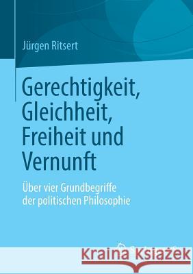 Gerechtigkeit, Gleichheit, Freiheit Und Vernunft: Über Vier Grundbegriffe Der Politischen Philosophie Ritsert, Jürgen 9783658005580 Springer vs