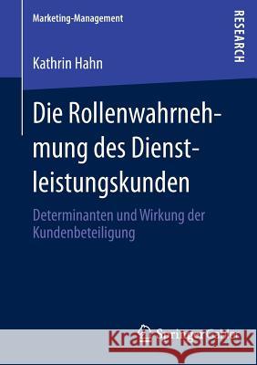 Die Rollenwahrnehmung Des Dienstleistungskunden: Determinanten Und Wirkung Der Kundenbeteiligung Hahn, Kathrin 9783658005627 Springer Gabler