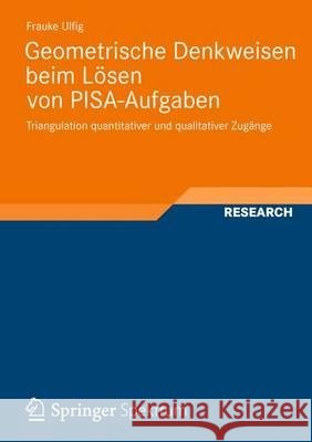 Geometrische Denkweisen Beim Lösen Von Pisa-Aufgaben: Triangulation Quantitativer Und Qualitativer Zugänge Ulfig, Frauke 9783658005870 Springer Spektrum