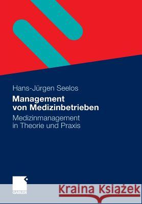 Management Von Medizinbetrieben: Medizinmanagement in Theorie Und Praxis Seelos, H. -Jürgen 9783658005986 Springer Gabler