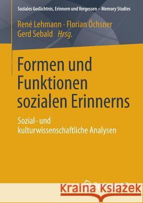 Formen Und Funktionen Sozialen Erinnerns: Sozial- Und Kulturwissenschaftliche Analysen Lehmann, René 9783658006006 Springer vs