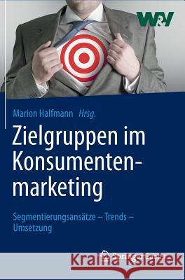 Zielgruppen Im Konsumentenmarketing: Segmentierungsansätze - Trends - Umsetzung Halfmann, Marion 9783658006242