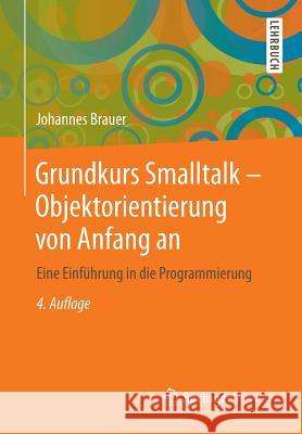 Grundkurs SmallTalk - Objektorientierung Von Anfang an: Eine Einführung in Die Programmierung Brauer, Johannes 9783658006303
