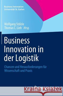 Business Innovation in Der Logistik: Chancen Und Herausforderungen Für Wissenschaft Und Praxis Stölzle, Wolfgang 9783658006433