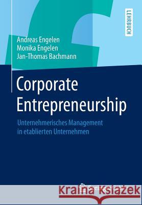 Corporate Entrepreneurship: Unternehmerisches Management in Etablierten Unternehmen Engelen, Andreas 9783658006457 Springer Gabler