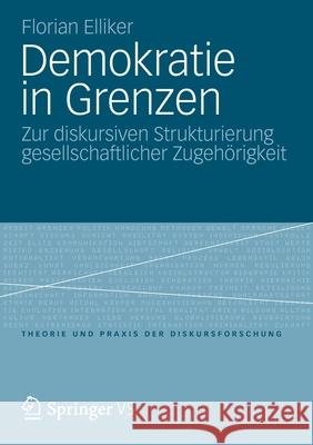 Demokratie in Grenzen: Zur Diskursiven Strukturierung Gesellschaftlicher Zugehörigkeit Elliker, Florian 9783658007010 Springer vs