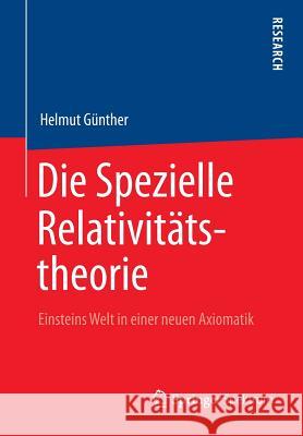Die Spezielle Relativitätstheorie: Einsteins Welt in Einer Neuen Axiomatik Gunther, Helmut 9783658007126 Spektrum Akademischer Verlag