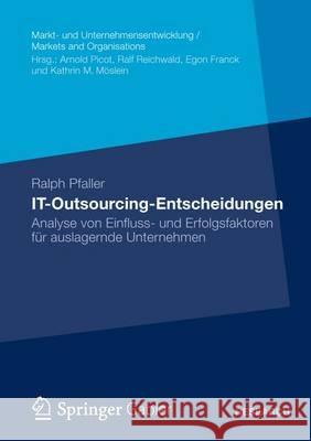 It-Outsourcing-Entscheidungen: Analyse Von Einfluss- Und Erfolgsfaktoren Für Auslagernde Unternehmen Pfaller, Ralph 9783658007140 Gabler