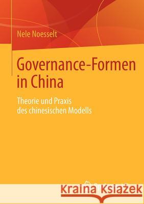 Governance-Formen in China: Theorie Und Praxis Des Chinesischen Modells Noesselt, Nele 9783658007225 Springer vs