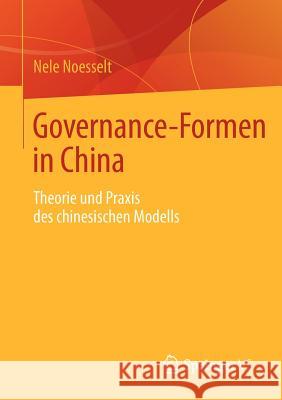 Governance-Formen in China: Theorie Und Praxis Des Chinesischen Modells Noesselt, Nele 9783658007225