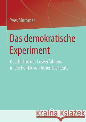 Das Demokratische Experiment: Geschichte Des Losverfahrens in Der Politik Von Athen Bis Heute Sintomer, Yves 9783658007300