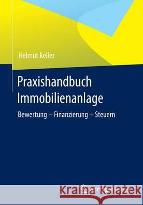 Praxishandbuch Immobilienanlage: Bewertung - Finanzierung - Steuern Keller, Helmut 9783658007430