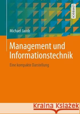 Management Und Informationstechnik: Eine Kompakte Darstellung Jacob, Michael 9783658007829 Springer Vieweg