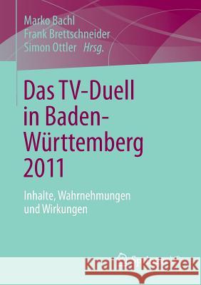 Das Tv-Duell in Baden-Württemberg 2011: Inhalte, Wahrnehmungen Und Wirkungen Bachl, Marko 9783658007911 Springer vs