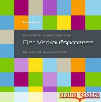 Alles, Was Sie Über Das Verkaufen Wissen Müssen: Der Verkaufsprozess: Mehr Kunden, Mehr Know-How, Mehr Abschlüsse Birgelen, Dominik 9783658008369 Gabler