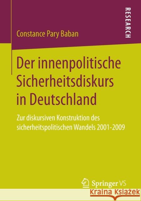 Der Innenpolitische Sicherheitsdiskurs in Deutschland: Zur Diskursiven Konstruktion Des Sicherheitspolitischen Wandels 2001-2009 Baban, Constance Pary 9783658008840 Springer vs