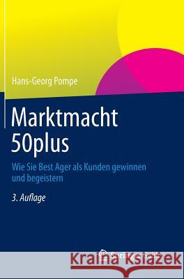 Marktmacht 50plus: Wie Sie Best Ager ALS Kunden Gewinnen Und Begeistern Pompe, Hans-Georg 9783658009021