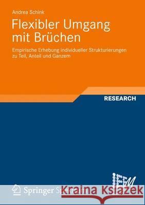 Flexibler Umgang Mit Brüchen: Empirische Erhebung Individueller Strukturierungen Zu Teil, Anteil Und Ganzem Schink, Andrea 9783658009205