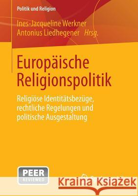 Europäische Religionspolitik: Religiöse Identitätsbezüge, Rechtliche Regelungen Und Politische Ausgestaltung Werkner, Ines-Jacqueline 9783658009588