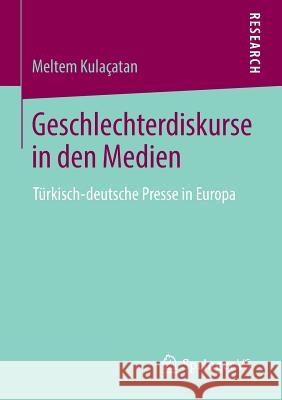 Geschlechterdiskurse in Den Medien: Türkisch-Deutsche Presse in Europa Kulaçatan, Meltem 9783658009700