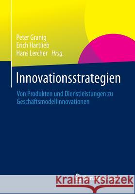 Innovationsstrategien: Von Produkten Und Dienstleistungen Zu Geschäftsmodellinnovationen Granig, Peter 9783658010317 Springer Gabler