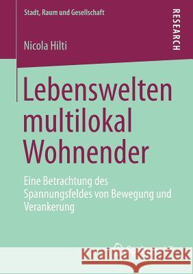 Lebenswelten Multilokal Wohnender: Eine Betrachtung Des Spannungsfeldes Von Bewegung Und Verankerung Hilti, Nicola 9783658010454 Springer vs