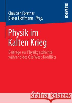 Physik Im Kalten Krieg: Beiträge Zur Physikgeschichte Während Des Ost-West-Konflikts Forstner, Christian 9783658010492 Springer Spektrum