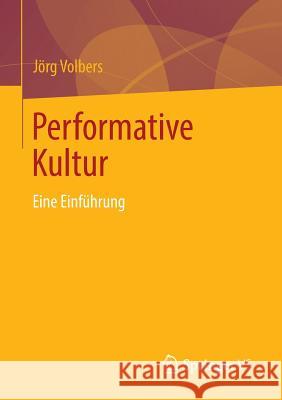 Performative Kultur: Eine Einführung Volbers, Jörg 9783658010713 Springer