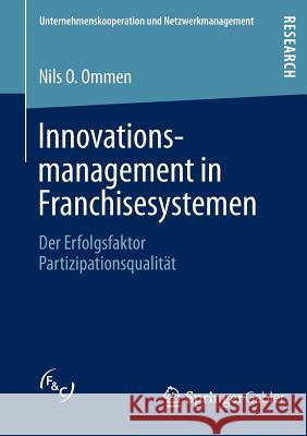 Innovationsmanagement in Franchisesystemen: Der Erfolgsfaktor Partizipationsqualität Ommen, Nils O. 9783658010775 Springer Gabler