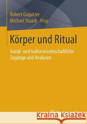 Körper Und Ritual: Sozial- Und Kulturwissenschaftliche Zugänge Und Analysen Gugutzer, Robert 9783658010836 Springer vs