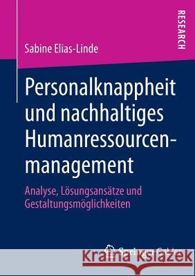 Personalknappheit Und Nachhaltiges Humanressourcenmanagement: Analyse, Lösungsansätze Und Gestaltungsmöglichkeiten Elias-Linde, Sabine 9783658010898 Springer Gabler