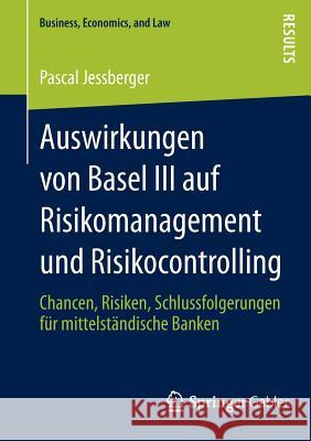 Auswirkungen Von Basel III Auf Risikomanagement Und Risikocontrolling: Chancen, Risiken, Schlussfolgerungen Für Mittelständische Banken Jessberger, Pascal 9783658010911 Springer Gabler