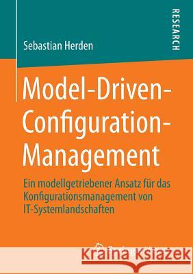 Model-Driven-Configuration-Management: Ein Modellgetriebener Ansatz Für Das Konfigurationsmanagement Von It-Systemlandschaften Herden, Sebastian 9783658011062 Springer Vieweg