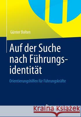 Auf Der Suche Nach Führungsidentität: Orientierungshilfen Für Führungskräfte Bolten, Günter 9783658011086 Springer Gabler