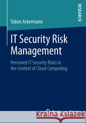 It Security Risk Management: Perceived It Security Risks in the Context of Cloud Computing Ackermann, Tobias 9783658011147 Springer, Berlin