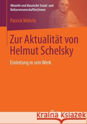 Zur Aktualität Von Helmut Schelsky: Einleitung in Sein Werk Wöhrle, Patrick 9783658011215 Springer