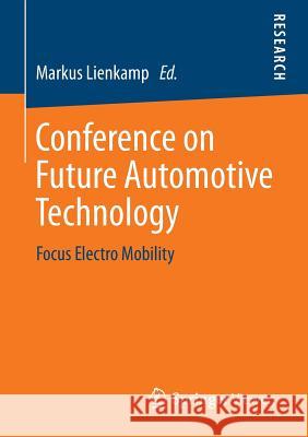 Conference on Future Automotive Technology: Focus Electro Mobility Lienkamp, Markus 9783658011406 Springer Vieweg