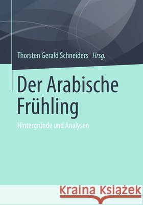 Der Arabische Frühling: Hintergründe Und Analysen Schneiders, Thorsten Gerald 9783658011734 Springer vs