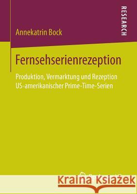 Fernsehserienrezeption: Produktion, Vermarktung Und Rezeption Us-Amerikanischer Prime-Time-Serien Bock, Annekatrin 9783658012274 Springer vs