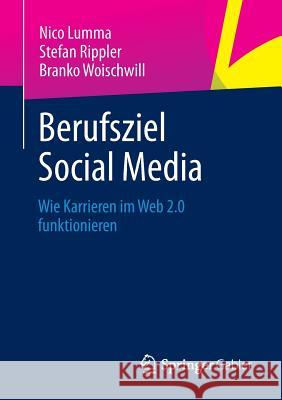 Berufsziel Social Media: Wie Karrieren Im Web 2.0 Funktionieren Stefan Rippler Branko Woischwill Nico Lumma 9783658012458 Springer Gabler