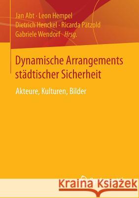 Dynamische Arrangements Städtischer Sicherheit: Akteure, Kulturen, Bilder Abt, Jan 9783658012670 Springer vs