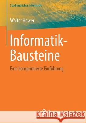 Informatik-Bausteine: Eine Komprimierte Einführung Hower, Walter 9783658012793 Springer Vieweg