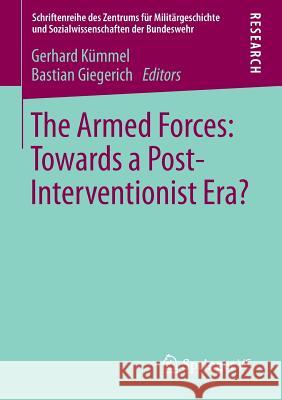 The Armed Forces: Towards a Post-Interventionist Era? Gerhard Kummel Bastian Giegerich 9783658012854 Springer vs