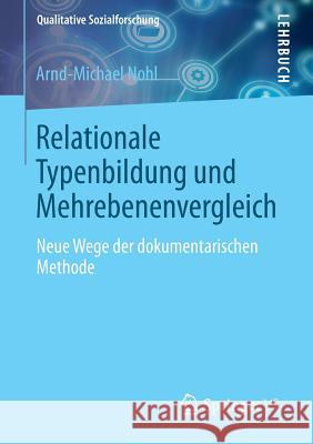 Relationale Typenbildung Und Mehrebenenvergleich: Neue Wege Der Dokumentarischen Methode Nohl, Arnd-Michael 9783658012915